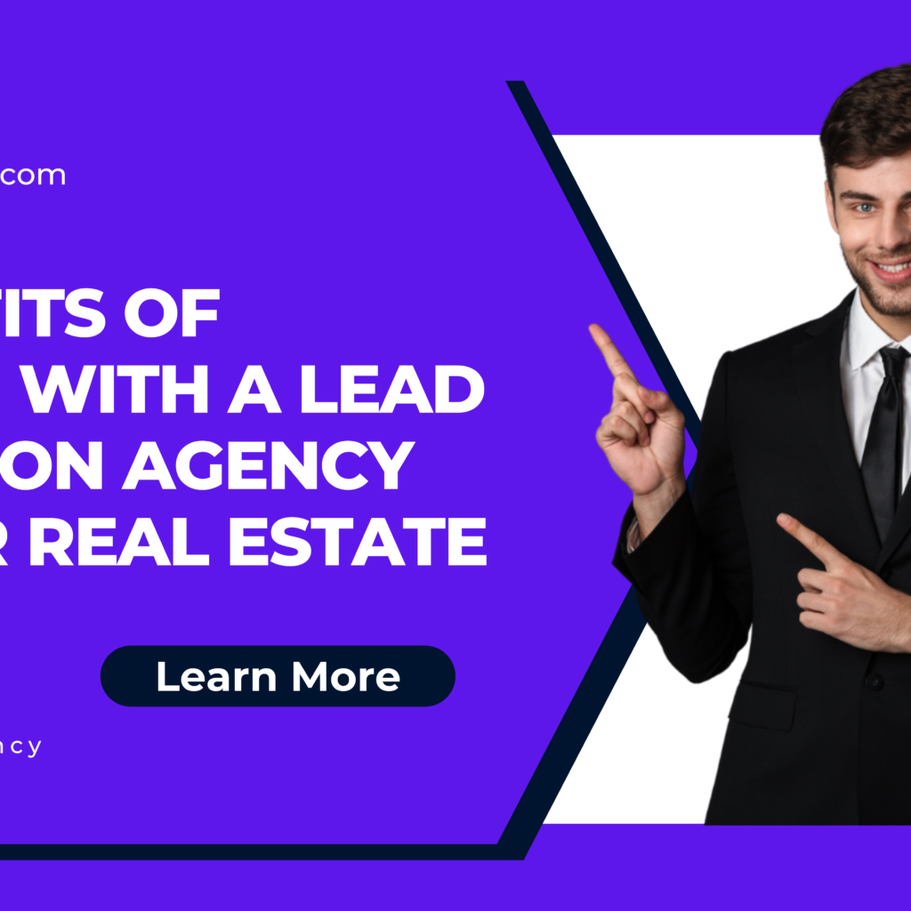The Benefits of Working with a Lead Generation Agency for Your Real Estate Business